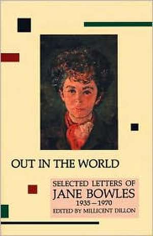 Out in the World: Selected Letters of Jane Bowles, 1935-1970 de Jane Bowles