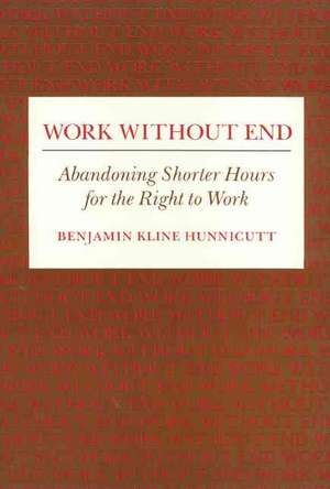 Work Without End: Abandoning Shorter Hours for the Right to Work de Benjamin Hunnicutt