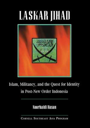 Laskar Jihad – Islam, Militancy, and the Quest for Identity in Post–New Order Indonesia de Noorhaidi Hasan