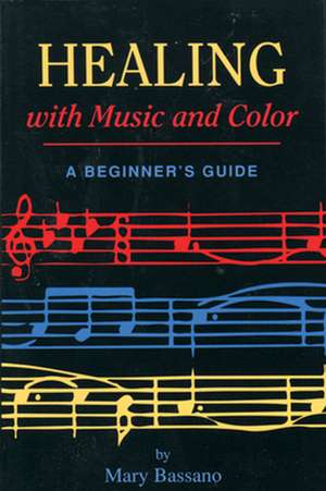 Healing with Music and Color: A Beginner's Guide de Mary Bassano