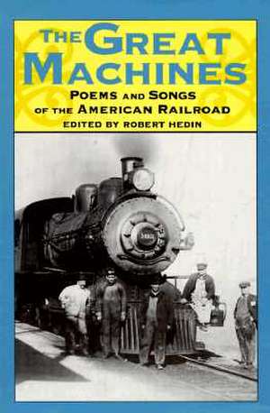 The Great Machines: Poems and Songs from the Age of the American Railroad de Robert Hedin