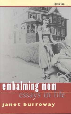 Embalming Mom: Essays in Life de Janet Burroway