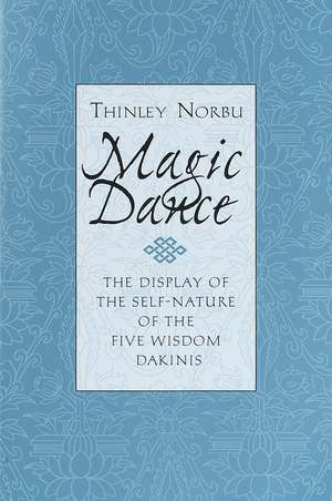 Magic Dance: The Display of the Self-Nature of the Five Wisdom Dakinis de Thinley Norbu