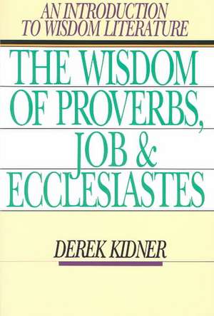 The Wisdom of Proverbs, Job and Ecclesiastes de Derek Kidner