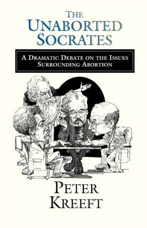 The Unaborted Socrates – A Dramatic Debate on the Issues Surrounding Abortion de Peter Kreeft