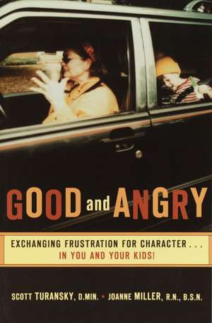 Good and Angry: Exchanging Frustration for Character...in You and Your Kids! de Scott R.N. Turansky