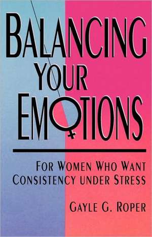 Balancing Your Emotions de Gayle G. Roper