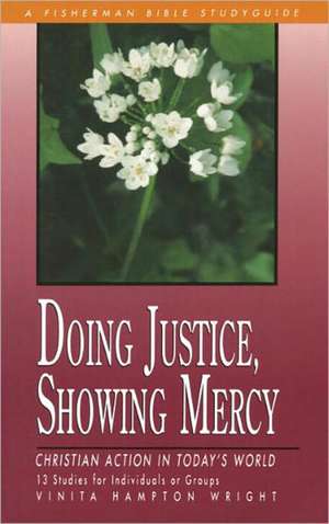 Doing Justice, Showing Mercy: Christian Action in Today's World de Vinita Hampton Wright