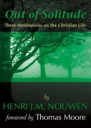 Out of Solitude: Three Meditations on the Christian Life de Henri J. M. Nouwen