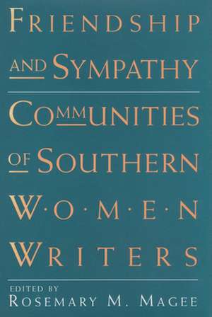 Friendship and Sympathy: Communities of Southern Women Writers de Rosemary M. Magee