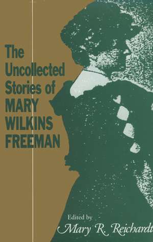 The Uncollected Stories of Mary Wilkins Freeman de Mary Eleanor Wilkins Freeman