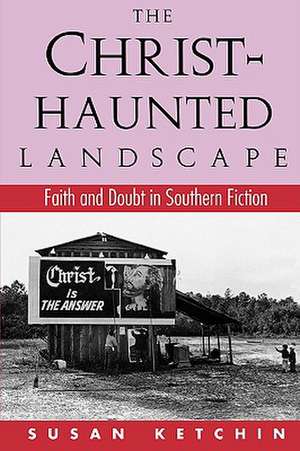 The Christ-Haunted Landscape: Faith and Doubt in Southern Fiction de Susan Ketchin