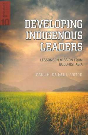 Developing Indigenous Leaders: Lessons in Mission from Buddhist Asia de Paul H. De Neui