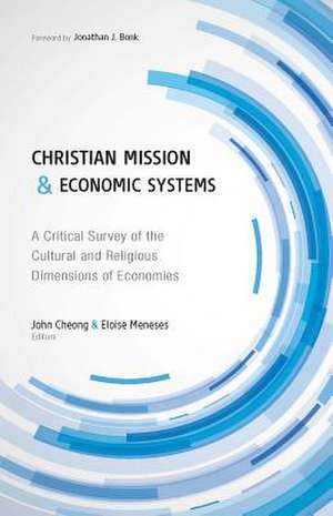 Christian Mission and Economic Systems: A Critical Survey of the Cultural and Religious Dimensions of Economies de John Cheong