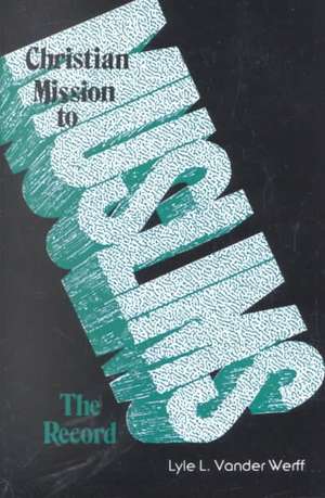 Christian Mission to Muslims: Anglican and Reformed Approaches in India and the Near East, 1800-1938 de Lyle L. Vander Werff