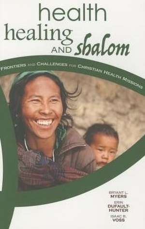 Health, Healing, and Shalom: Frontiers and Challenges for Christian Healthcare Missions de Bryant L. Myers