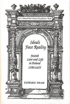 Ideals Face Reality: Jewish Law and Life in Poland, 1550-1655 de Edward Fram