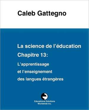 La Science de L' Education Chapitre 13: L'Apprentissage Et L'Enseignement Des Langues Trang Res de Caleb Gattegno