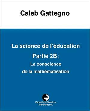 La Science de L' Education Partie 2b: La Conscience de La Math Matisation de Caleb Gattegno