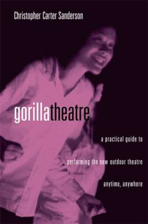 Gorilla Theater: A Practical Guide to Performing the New Outdoor Theater Anytime, Anywhere de Christopher Carter Sanderson