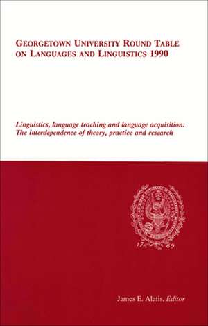 Georgetown University Round Table on Languages and Linguistics 1990: The Interdependence of T de James E. Alatis