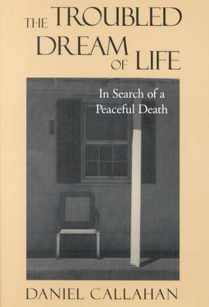 The Troubled Dream of Life de Daniel Callahan