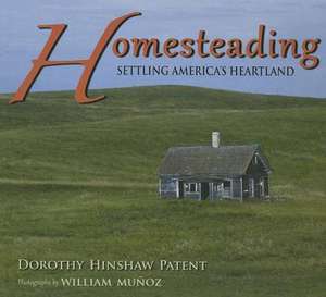 Homesteading: Settling America's Heartland de Dorothy Hinshaw Patent