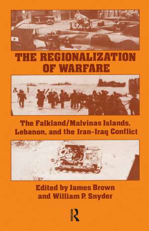 The Regionalization of Warfare: The Falkland/Malvinas Islands, Lebanon, and the Iran-Iraq Conflict de James Brown