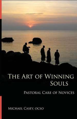 The Art of Winning Souls: Pastoral Care of Novices de Michael, OCSO Casey