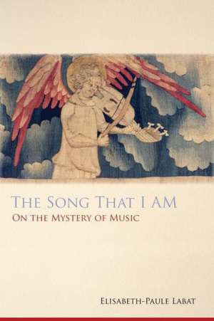 The Song That I Am: On the Mystery of Music de Elisabeth-Paule Labat