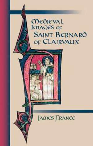 Medieval Images of Saint Bernard of Clairvaux [With CDROM] de James France