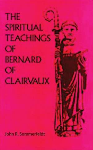 The Spiritual Teachings of Bernard of Clairvaux: An Intellectual History of the Early Cistercian Order de John R. Sommerfeldt