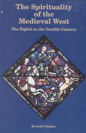 The Spirituality of the Medieval West: The Eighth to the Twelfth Century de Andre Vauchez