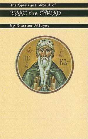 The Spiritual World of Isaac the Syrian de Hilarion Alfeyev