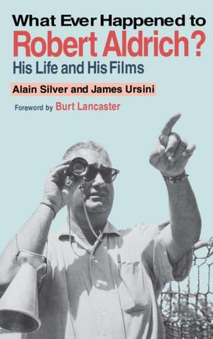 Whatever Happened to Robert Aldrich?: His Life and His Films de Alain Silver