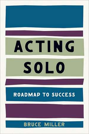 Acting Solo: Roadmap to Success de Bruce Miller