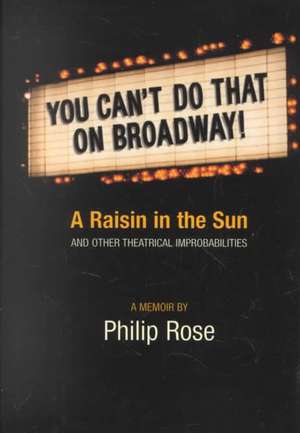 You Can't Do That on Broadway!: A Raisin in the Sun and Other Theatrical Improbabilities de Philip Rose