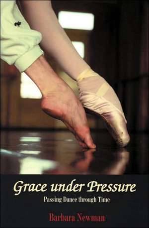 Grace Under Pressure: Passing Dance Through Time de Barbara Newman