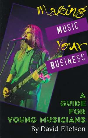 Making Music Your Business: A Guide for Young Musicians de David Ellefson