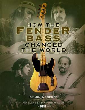 How the Fender Bass Changed the World de Jim Roberts