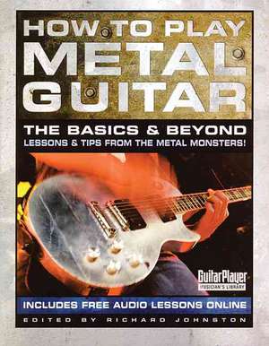 How to Play Metal Guitar: The Basics and Beyond de Richard Johnston