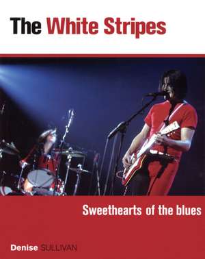 White Stripes: Sweethearts of the Blues de Denise Sullivan