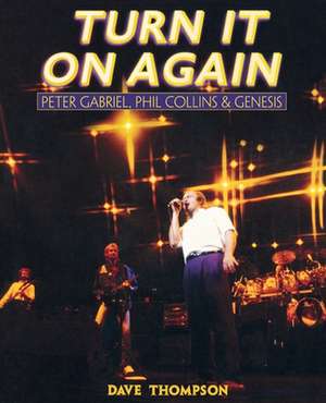 Turn It on Again: Peter Gabriel, Phil Collins and Genesis de Dave Thompson