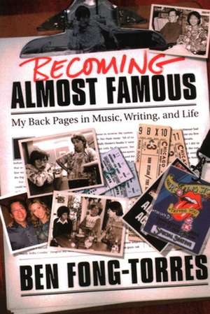 Becoming Almost Famous: My Back Pages in Music, Writing, and Life de Ben Fong-Torres