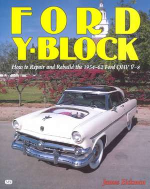 Ford Y-Block: How to Repair and Rebuild the 1954-62 Ford Ohv V-8 de James Eickman