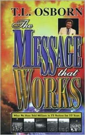 The Message That Works de T. L. Osborne