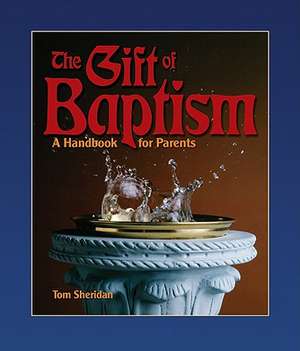 The Gift of Baptism: A Handbook for Parents de Tom Sheridan