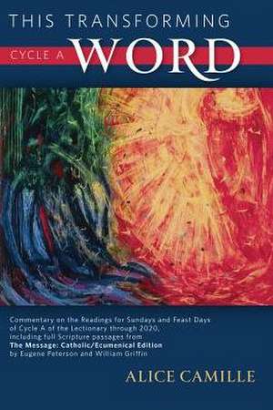 This Transforming Word, Cycle A: Commentary on the Readings for Sundays and Feast Days of Cycle A of the Lectionary Through 2020, Including Full Scrip de Alice Camille