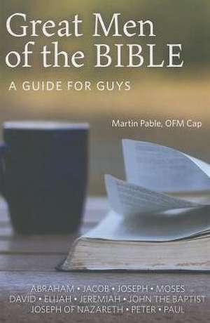 Great Men of the Bible: A Guide for Guys de Martin Pable