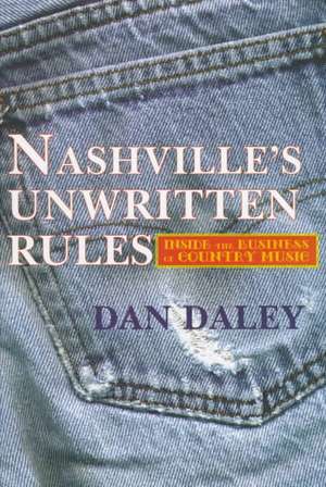 The Nashville Music Machine: The Unwritten Rules of the Country Music Business de Dan Daley